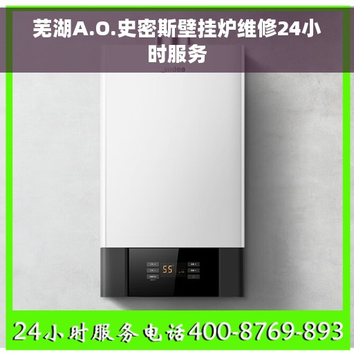 芜湖A.O.史密斯壁挂炉维修24小时服务 芜湖A.O.史密斯壁挂炉维修24小时服务