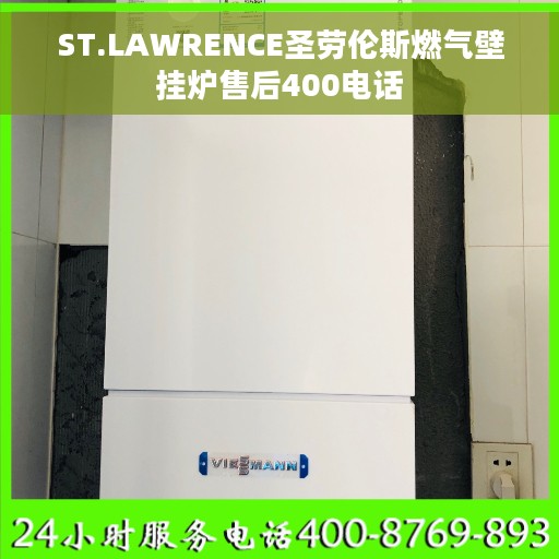 ST.LAWRENCE圣劳伦斯燃气壁挂炉售后400电话 ST.LAWRENCE圣劳伦斯燃气壁挂炉售后400电话