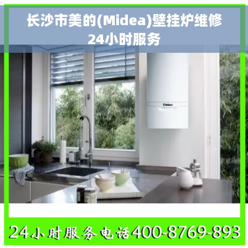 长沙市美的(Midea)壁挂炉维修24小时服务