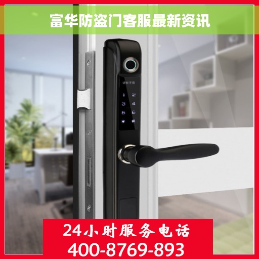 富华防盗门客服最新资讯 富华防盗门客服最新资讯
