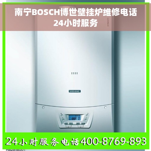 南宁BOSCH博世壁挂炉维修电话24小时服务