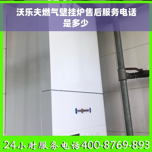 沃乐夫燃气壁挂炉售后服务电话是多少