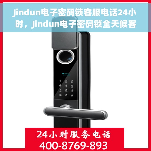Jindun电子密码锁客服电话24小时，Jindun电子密码锁全天候客服热线支持