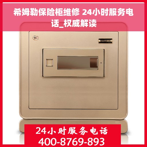 希姆勒保险柜维修 24小时服务电话_权威解读