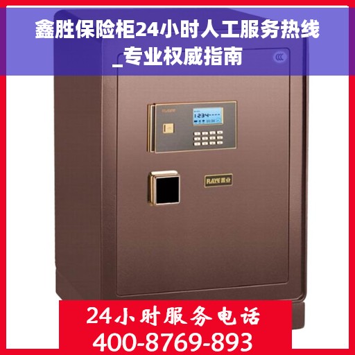 鑫胜保险柜24小时人工服务热线_专业权威指南