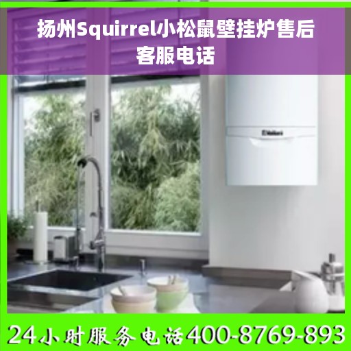 扬州Squirrel小松鼠壁挂炉售后客服电话