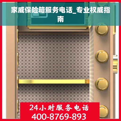 家威保险箱服务电话_专业权威指南