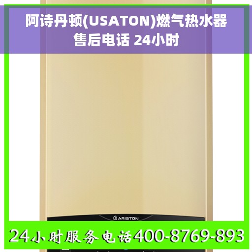 阿诗丹顿(USATON)燃气热水器售后电话 24小时