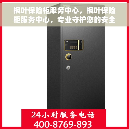 枫叶保险柜服务中心，枫叶保险柜服务中心，专业守护您的安全之选