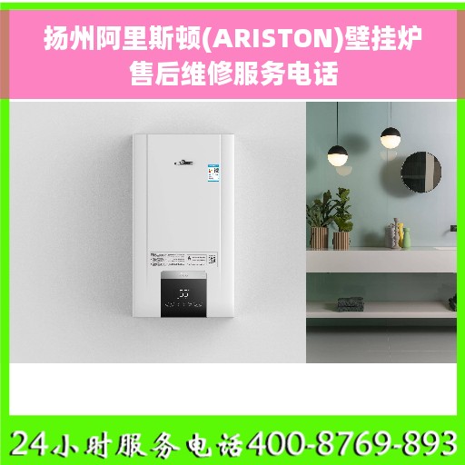 扬州阿里斯顿(ARISTON)壁挂炉售后维修服务电话