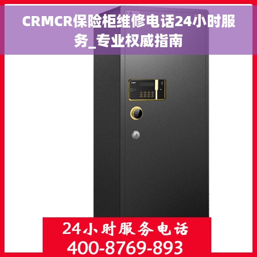 CRMCR保险柜维修电话24小时服务_专业权威指南