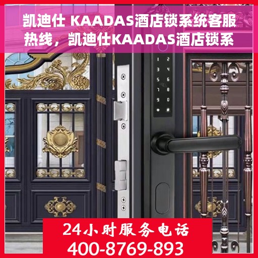 凯迪仕 KAADAS酒店锁系统客服热线，凯迪仕KAADAS酒店锁系统客服热线，专业解答与贴心服务