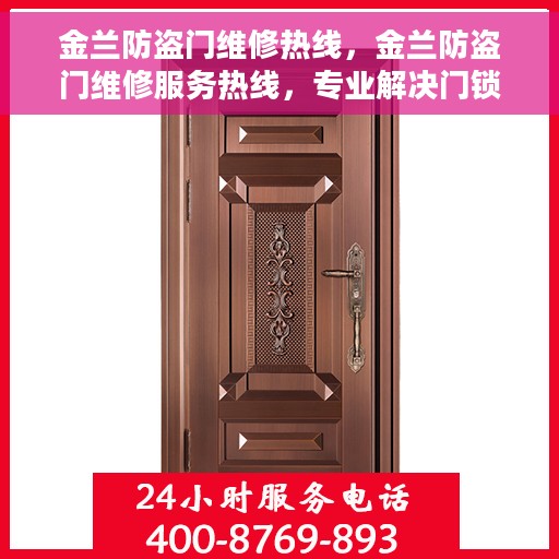 金兰防盗门维修热线，金兰防盗门维修服务热线，专业解决门锁问题，快速响应您的需求！