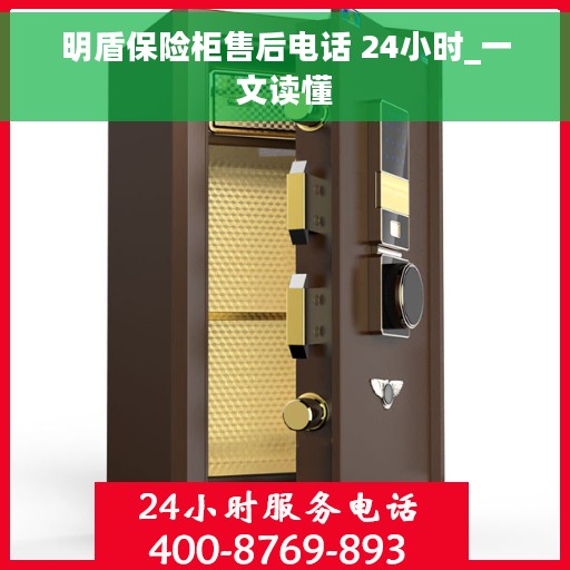 明盾保险柜售后电话 24小时_一文读懂