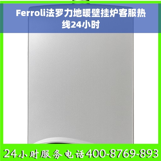 Ferroli法罗力地暖壁挂炉客服热线24小时