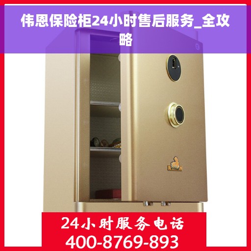伟恩保险柜24小时售后服务_全攻略