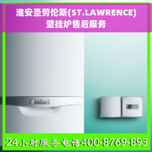 淮安圣劳伦斯(ST.LAWRENCE)壁挂炉售后服务