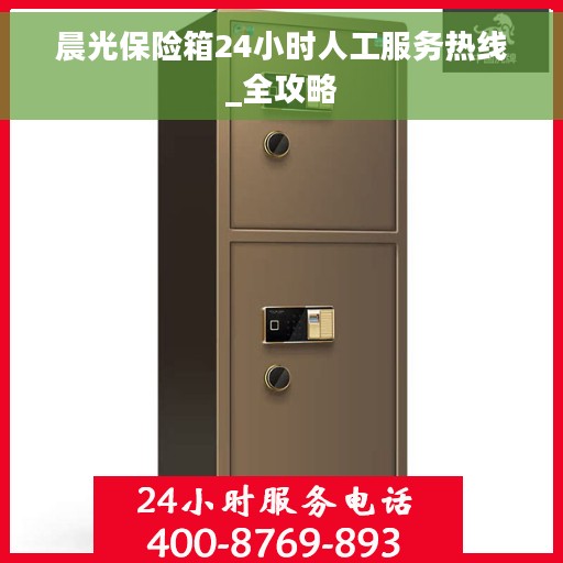 晨光保险箱24小时人工服务热线_全攻略