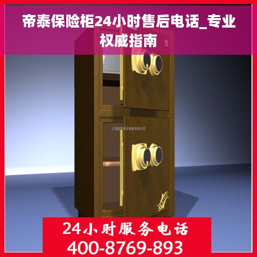 帝泰保险柜24小时售后电话_专业权威指南