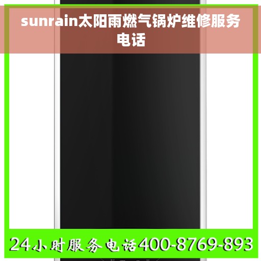 sunrain太阳雨燃气锅炉维修服务电话