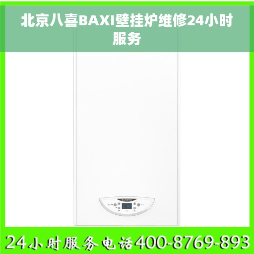 北京八喜BAXI壁挂炉维修24小时服务