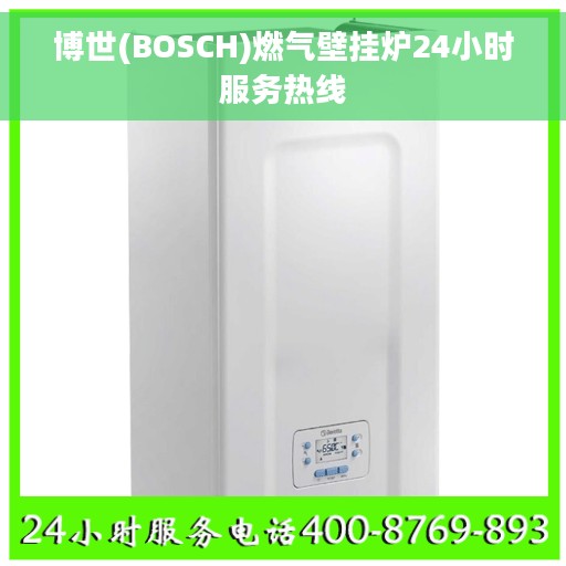博世(BOSCH)燃气壁挂炉24小时服务热线