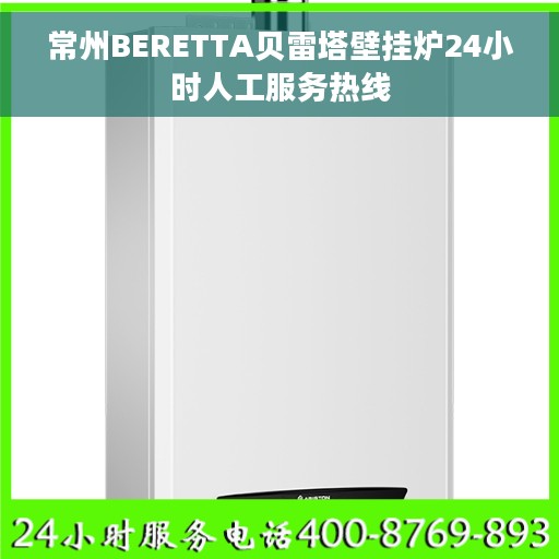常州BERETTA贝雷塔壁挂炉24小时人工服务热线