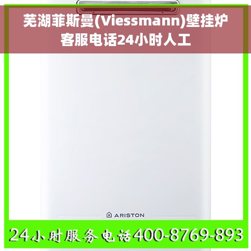 芜湖菲斯曼(Viessmann)壁挂炉客服电话24小时人工