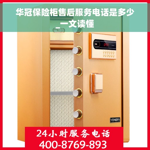华冠保险柜售后服务电话是多少_一文读懂