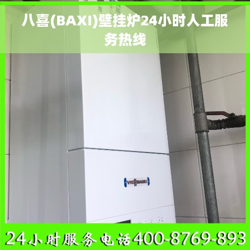 八喜(BAXI)壁挂炉24小时人工服务热线