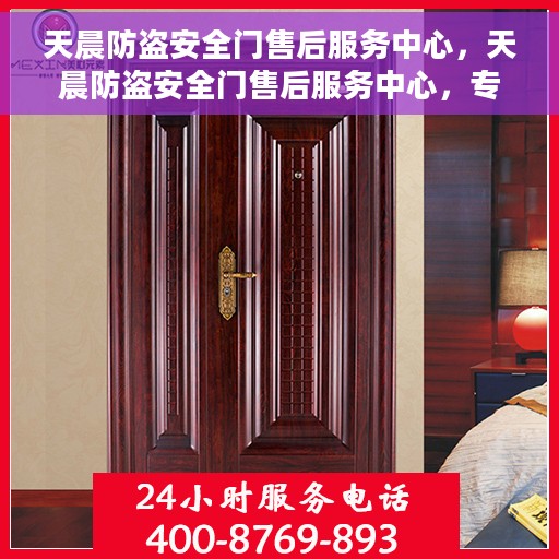 天晨防盗安全门售后服务中心，天晨防盗安全门售后服务中心，专业维修，无忧服务
