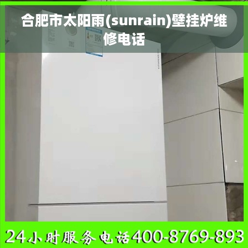 合肥市太阳雨(sunrain)壁挂炉维修电话
