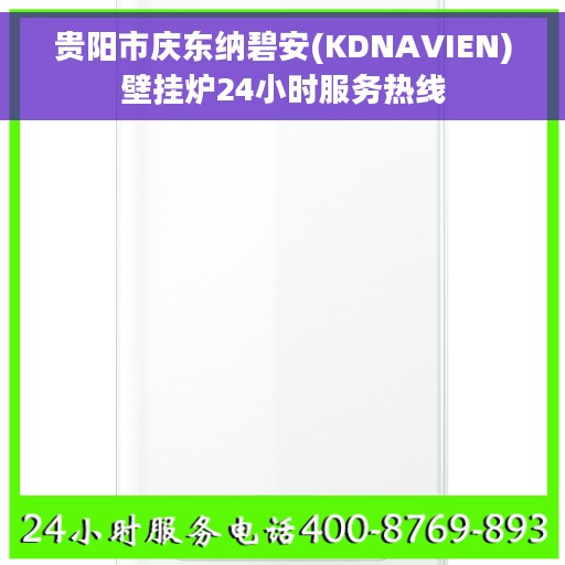 贵阳市庆东纳碧安(KDNAVIEN)壁挂炉24小时服务热线