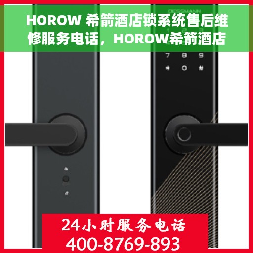 HOROW 希箭酒店锁系统售后维修服务电话，HOROW希箭酒店锁系统专业售后维修服务热线
