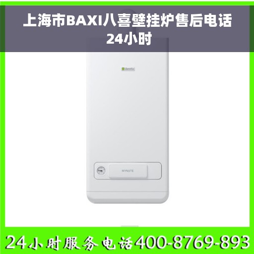 上海市BAXI八喜壁挂炉售后电话 24小时
