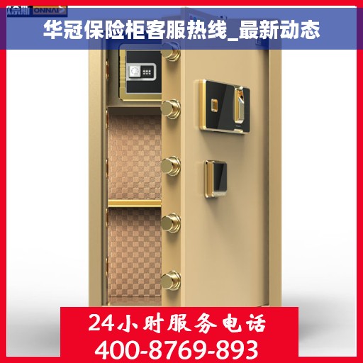 华冠保险柜客服热线_最新动态