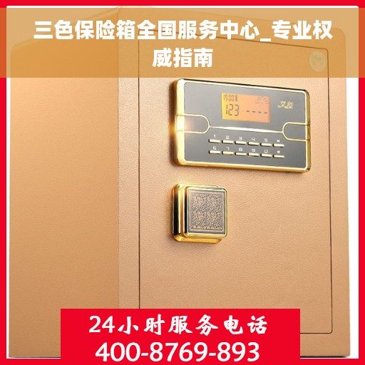 三色保险箱全国服务中心_专业权威指南