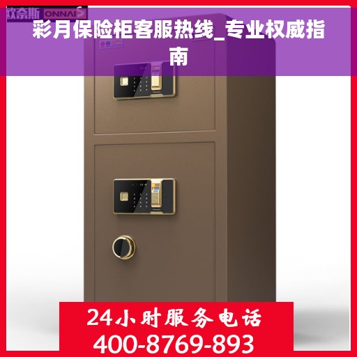 彩月保险柜客服热线_专业权威指南 彩月保险柜客服热线_专业权威指南