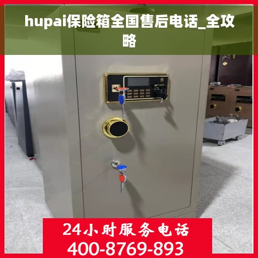 hupai保险箱全国售后电话_全攻略