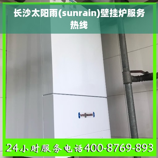 长沙太阳雨(sunrain)壁挂炉服务热线 长沙太阳雨(sunrain)壁挂炉服务热线