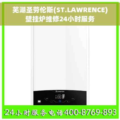 芜湖圣劳伦斯(ST.LAWRENCE)壁挂炉维修24小时服务
