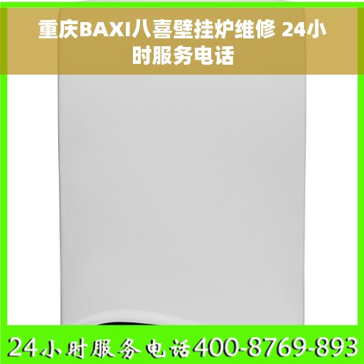 重庆BAXI八喜壁挂炉维修 24小时服务电话