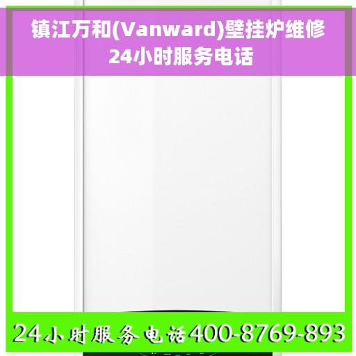 镇江万和(Vanward)壁挂炉维修 24小时服务电话
