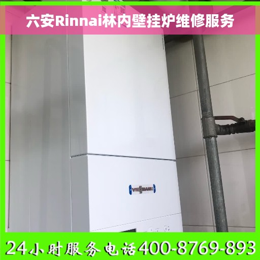 六安Rinnai林内壁挂炉维修服务