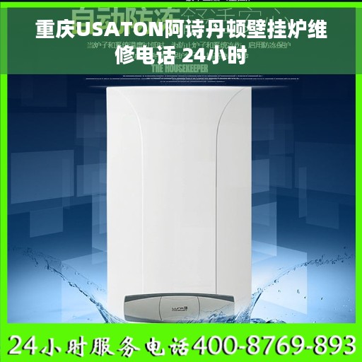 重庆USATON阿诗丹顿壁挂炉维修电话 24小时