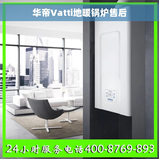 华帝Vatti地暖锅炉售后