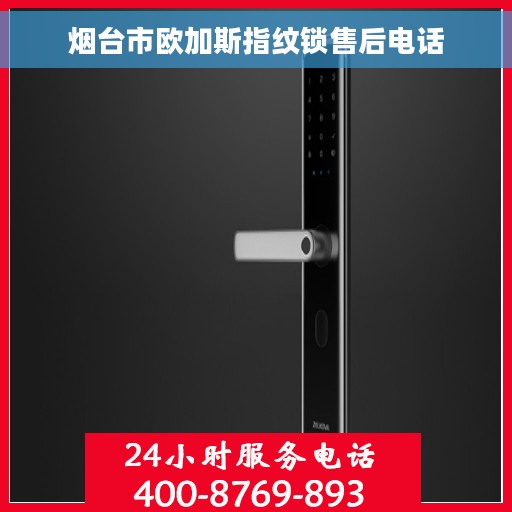 烟台市欧加斯指纹锁售后电话 烟台市欧加斯指纹锁售后电话