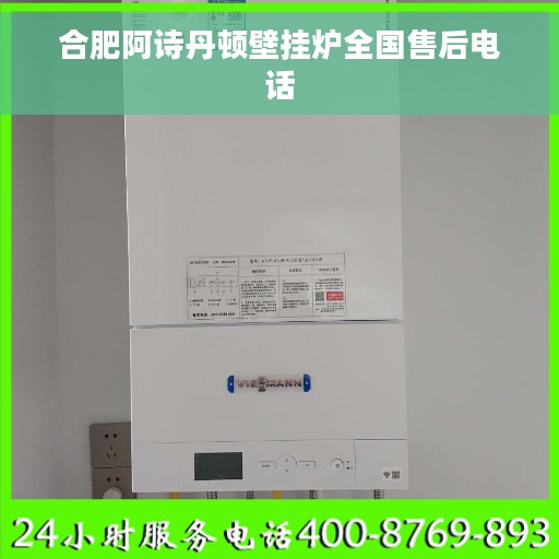 合肥阿诗丹顿壁挂炉全国售后电话