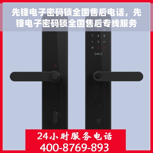 先锋电子密码锁全国售后电话，先锋电子密码锁全国售后专线服务电话，专业解决您的锁事烦恼