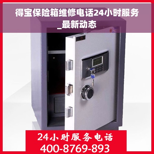 得宝保险箱维修电话24小时服务_最新动态